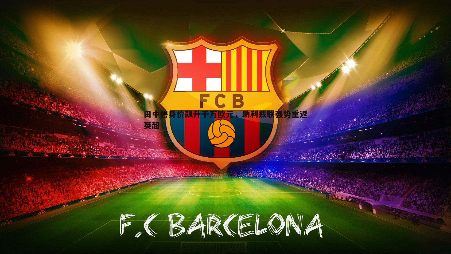 田中碧身价飙升千万欧元,助利兹联强势重返英超