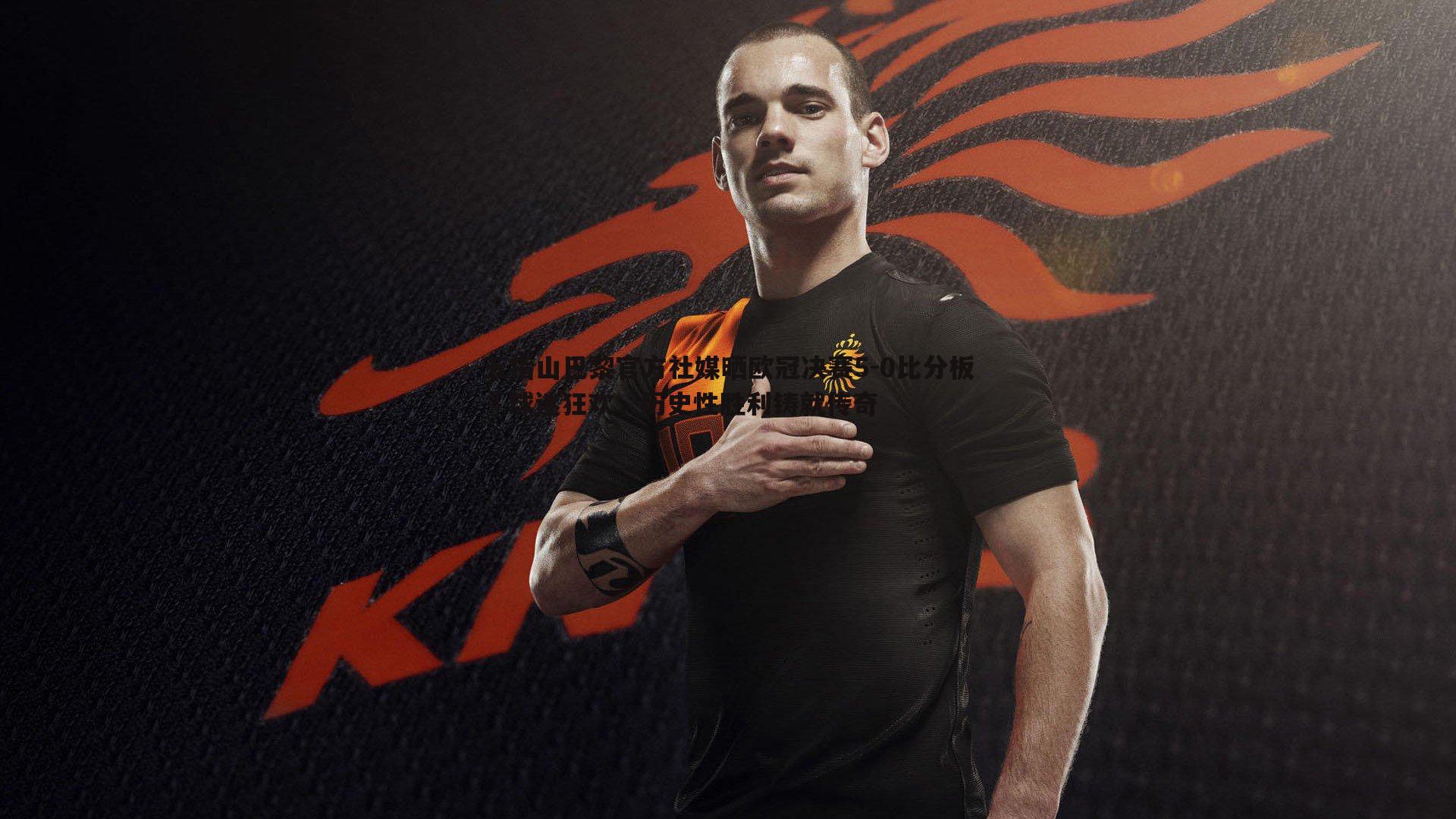 五指山巴黎官方社媒晒欧冠决赛5-0比分板✋球迷狂欢,历史性胜利铸就传奇