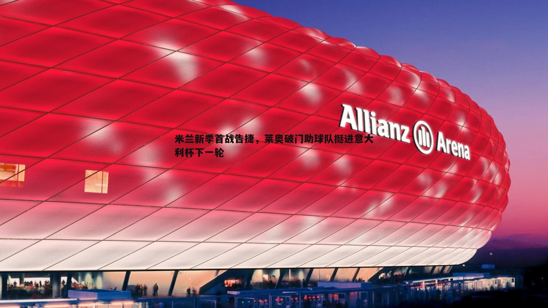米兰新季首战告捷,莱奥破门助球队挺进意大利杯下一轮