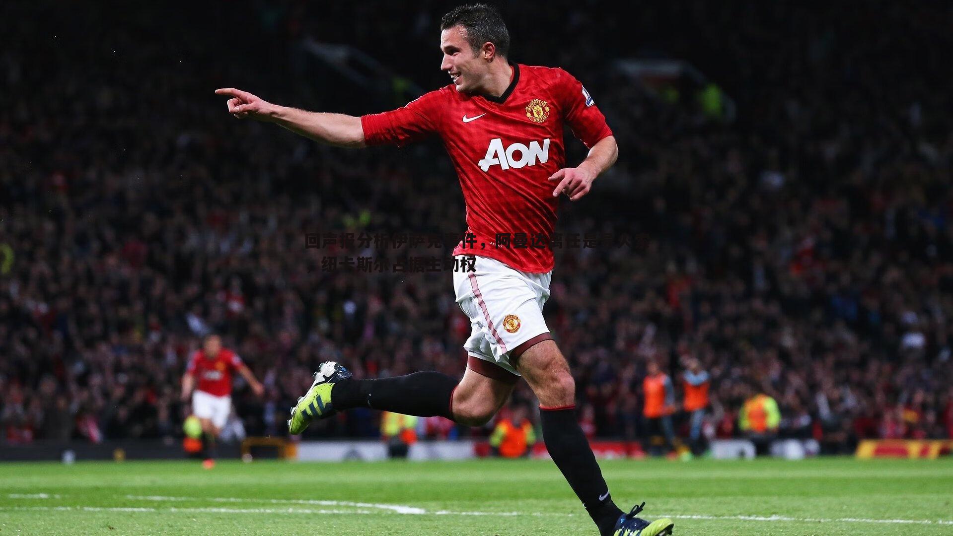 回声报分析伊萨克事件,阿曼达离任是导火索,纽卡斯尔占据主动权